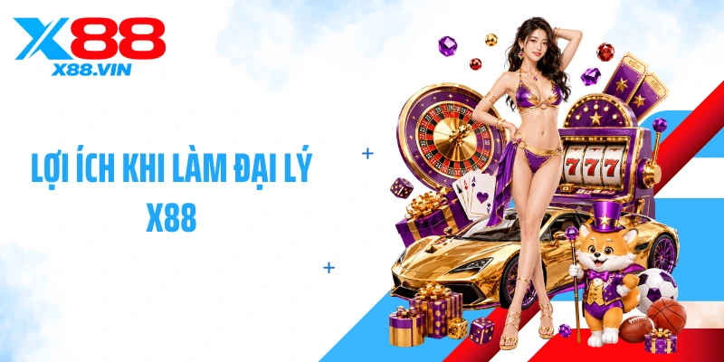 Lợi ích khi làm đại lý X88