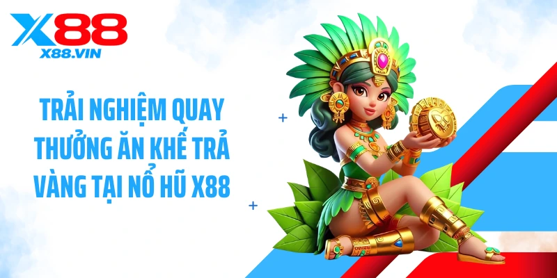 Trải nghiệm quay thưởng Ăn Khế Trả Vàng tại nổ hũ X88
